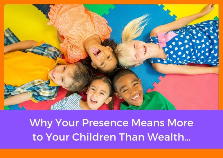 Why Your Presence Means More to Your Children Than Wealth